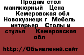 Продам стол маникюрный › Цена ­ 5 500 - Кемеровская обл., Новокузнецк г. Мебель, интерьер » Столы и стулья   . Кемеровская обл.